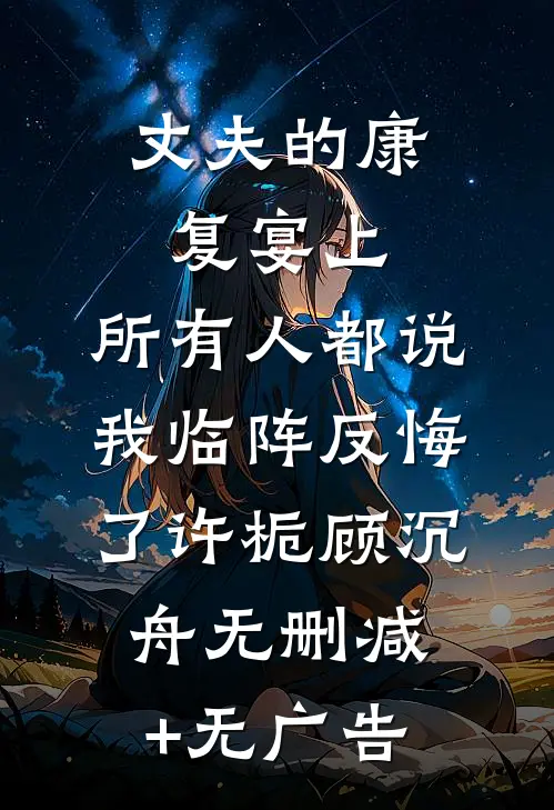 丈夫的康复宴上，所有人都说我临阵反悔了许栀顾沉舟无删减+无广告