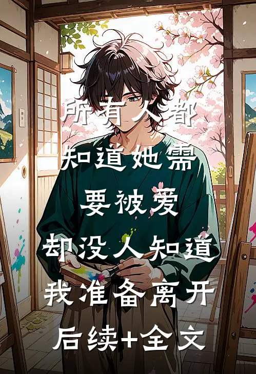 所有人都知道她需要被爱，却没人知道我准备离开后续+全文