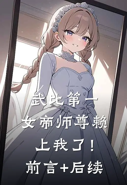 武比第一，女帝师尊赖上我了！前言+后续