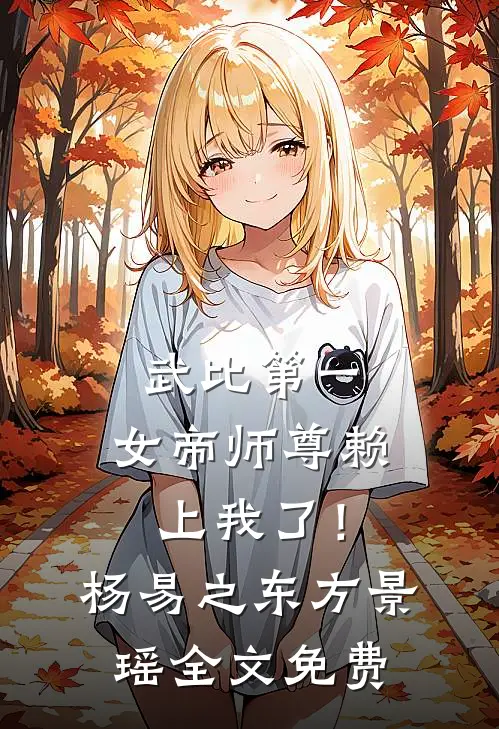 武比第一，女帝师尊赖上我了！杨易之东方景瑶全文免费