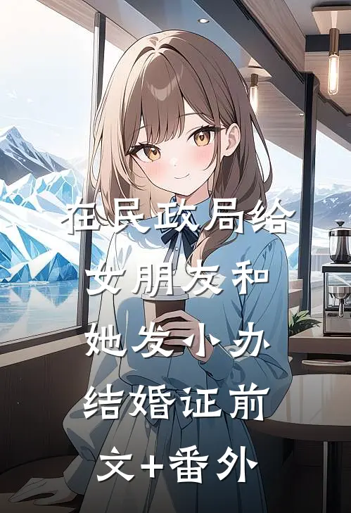 在民政局给女朋友和她发小办结婚证前文+番外