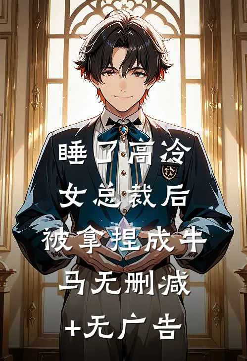 睡了高冷女总裁后，被拿捏成牛马无删减+无广告