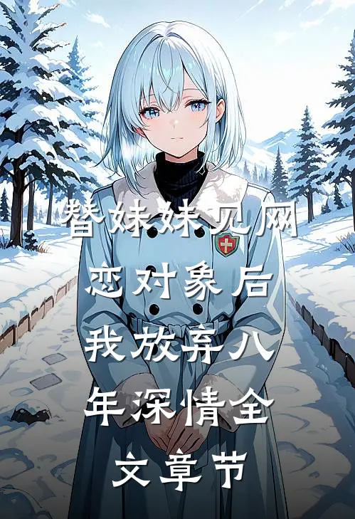 替妹妹见网恋对象后，我放弃八年深情全文章节