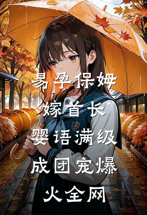 易孕保姆嫁首长，婴语满级成团宠爆火全网