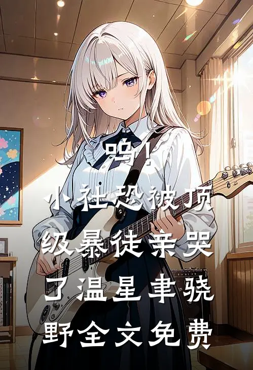 呜！小社恐被顶级暴徒亲哭了温星聿骁野全文免费