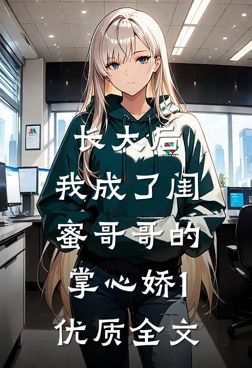 长大后，我成了闺蜜哥哥的掌心娇1优质全文