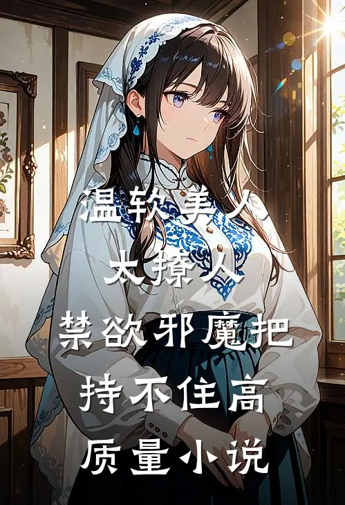 温软美人太撩人，禁欲邪魔把持不住高质量小说