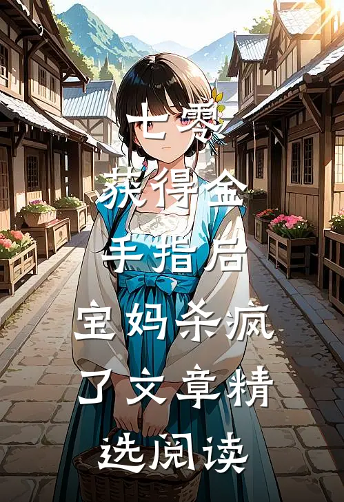 七零：获得金手指后，宝妈杀疯了文章精选阅读