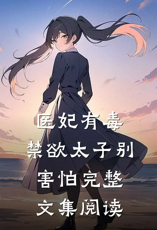 医妃有毒,禁欲太子别害怕完整文集阅读