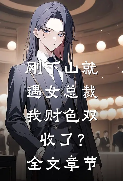 刚下山就遇女总裁，我财色双收了？全文章节