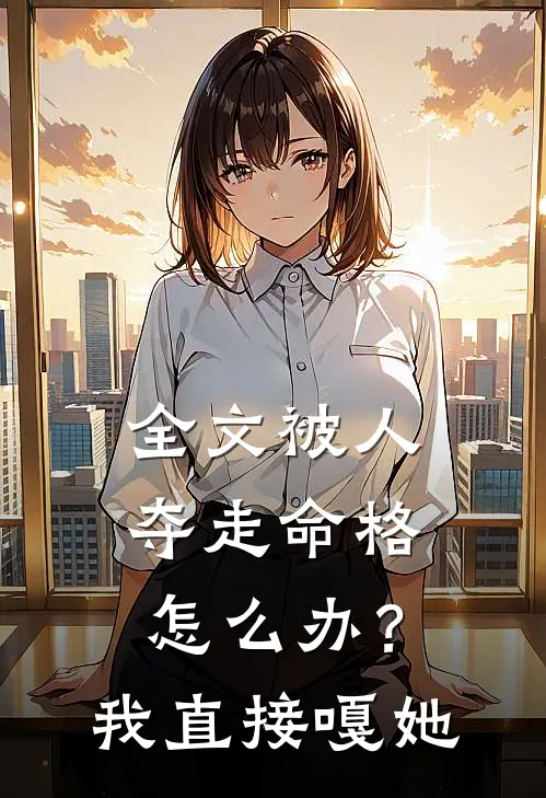 全文被人夺走命格怎么办？我直接嘎她
