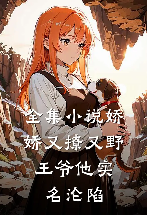 全集小说娇娇又撩又野，王爷他实名沦陷