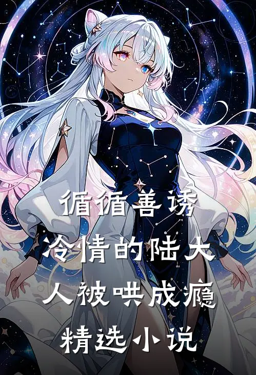 循循善诱，冷情的陆大人被哄成瘾精选小说