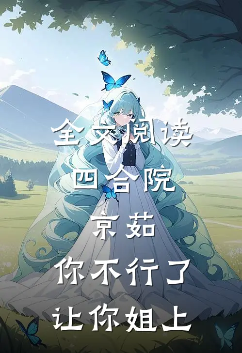 全文阅读四合院：京茹，你不行了让你姐上