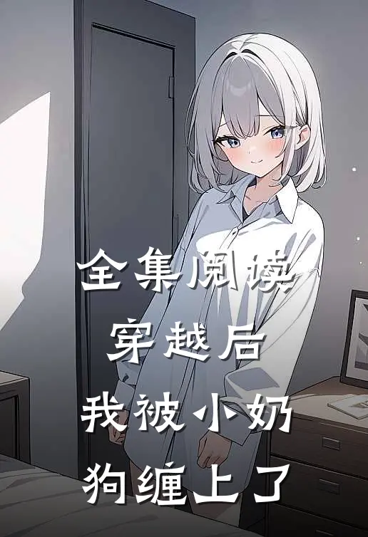 全集阅读穿越后，我被小奶狗缠上了