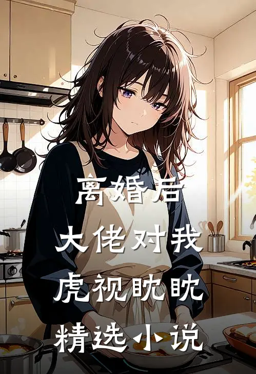 离婚后，大佬对我虎视眈眈精选小说