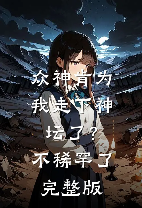 众神肯为我走下神坛了？不稀罕了完整版