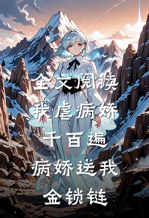 全文阅读我虐病娇千百遍，病娇送我金锁链