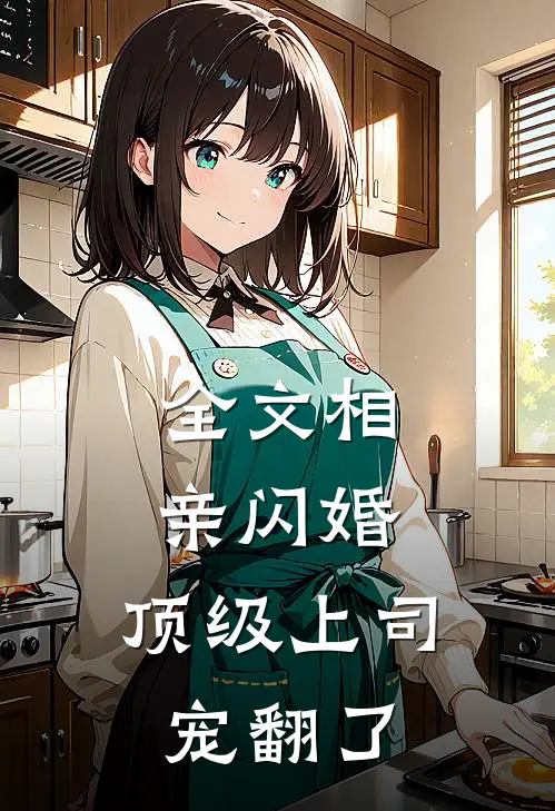 全文相亲闪婚，顶级上司宠翻了