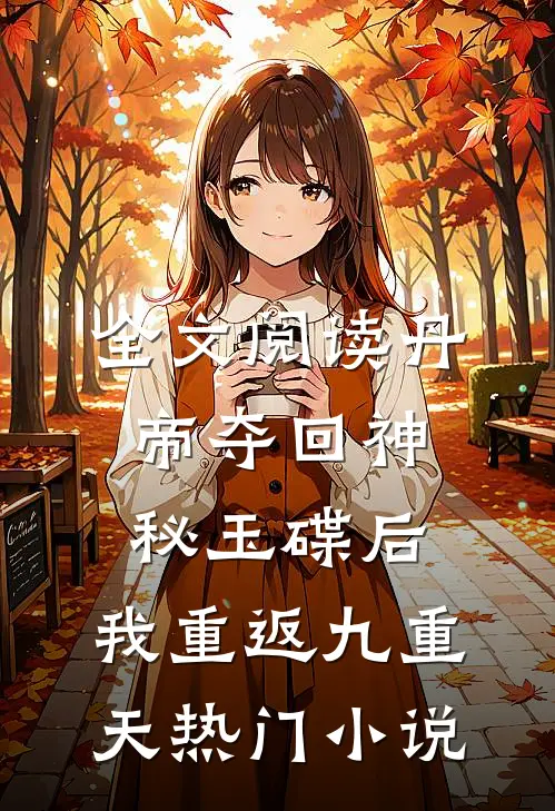 全文阅读丹帝夺回神秘玉碟后,我重返九重天热门小说