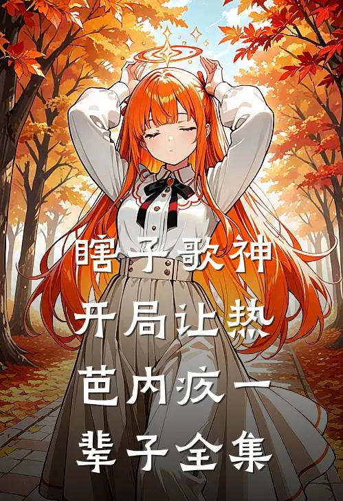 瞎子歌神：开局让热芭内疚一辈子全集