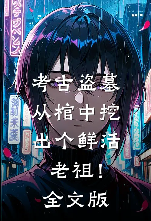 考古盗墓：从棺中挖出个鲜活老祖！全文版