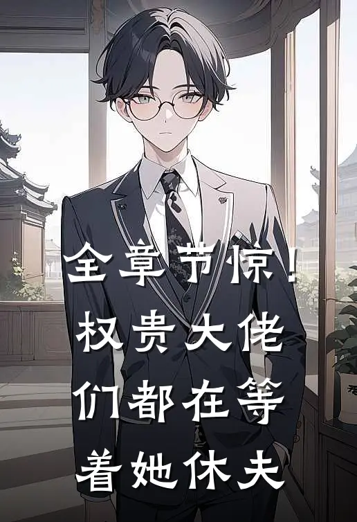全章节惊！权贵大佬们都在等着她休夫