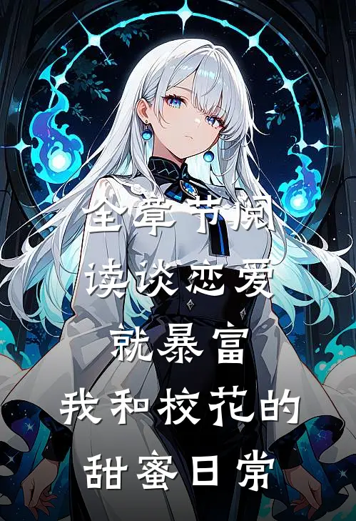 全章节阅读谈恋爱就暴富，我和校花的甜蜜日常