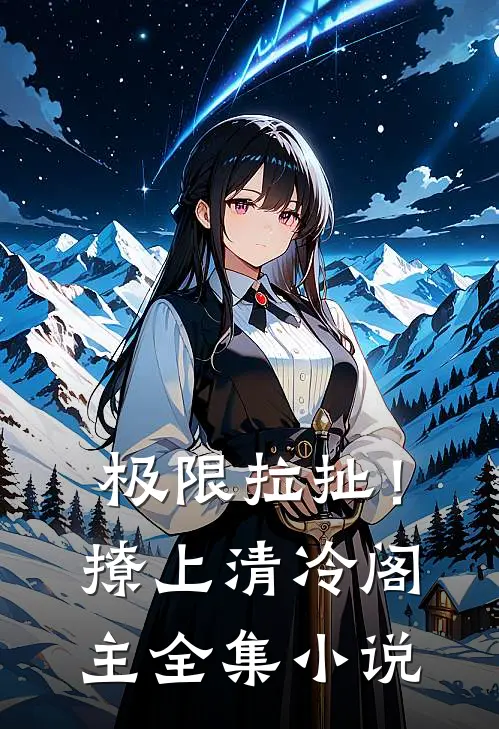 极限拉扯！撩上清冷阁主全集小说