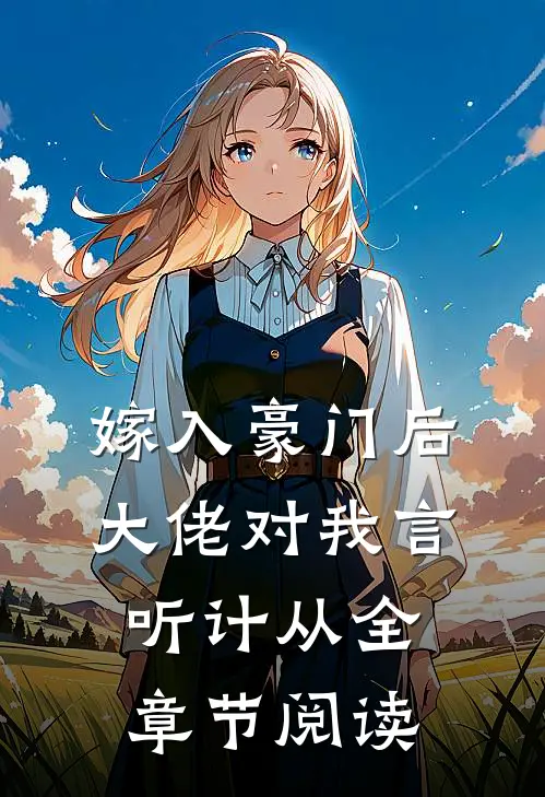 嫁入豪门后，大佬对我言听计从全章节阅读