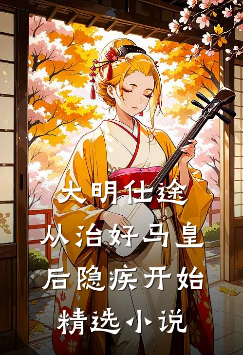 大明仕途：从治好马皇后隐疾开始精选小说