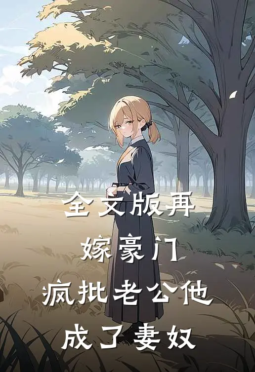 全文版再嫁豪门：疯批老公他成了妻奴