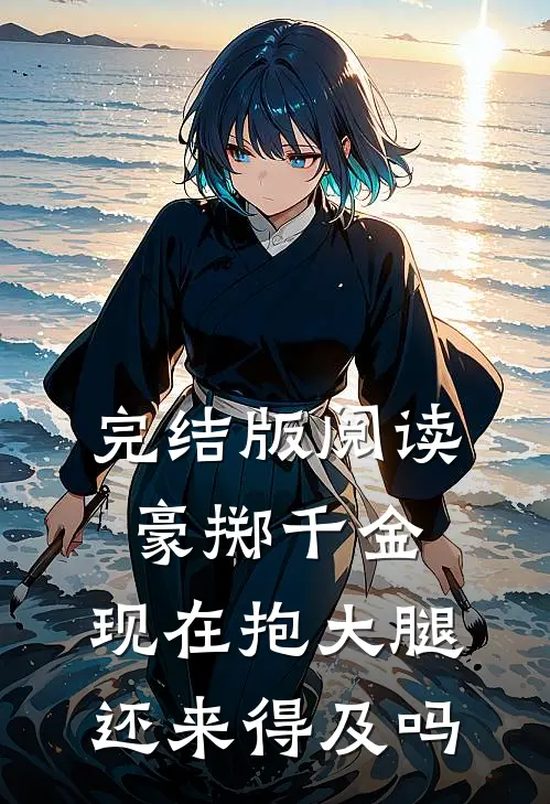 完结版阅读豪掷千金：现在抱大腿还来得及吗