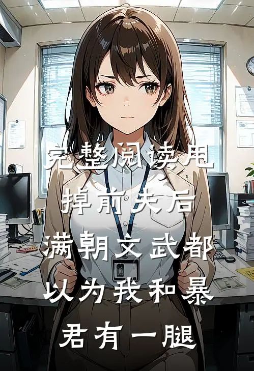 完整阅读甩掉前夫后，满朝文武都以为我和暴君有一腿