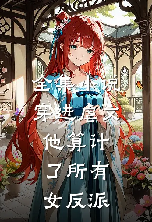 全集小说穿进虐文，他算计了所有女反派