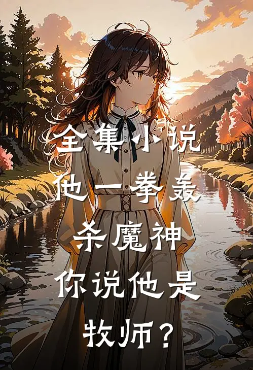 全集小说他一拳轰杀魔神，你说他是牧师？