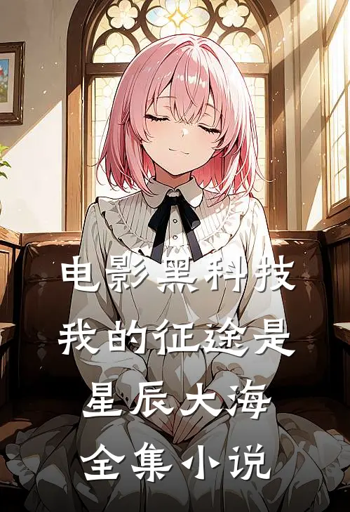 电影黑科技：我的征途是星辰大海全集小说