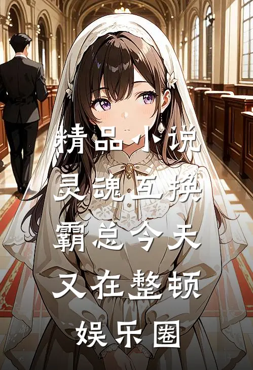 精品小说灵魂互换：霸总今天又在整顿娱乐圈