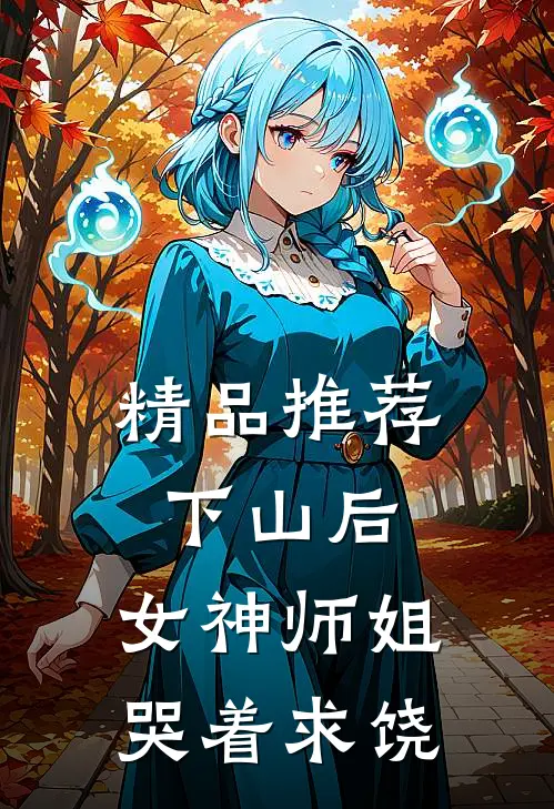 精品推荐下山后，女神师姐哭着求饶