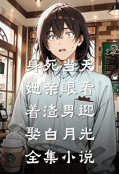 身死当天，她亲眼看着渣男迎娶白月光全集小说