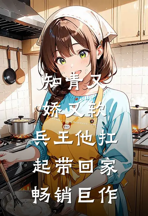知青又娇又软，兵王他扛起带回家畅销巨作