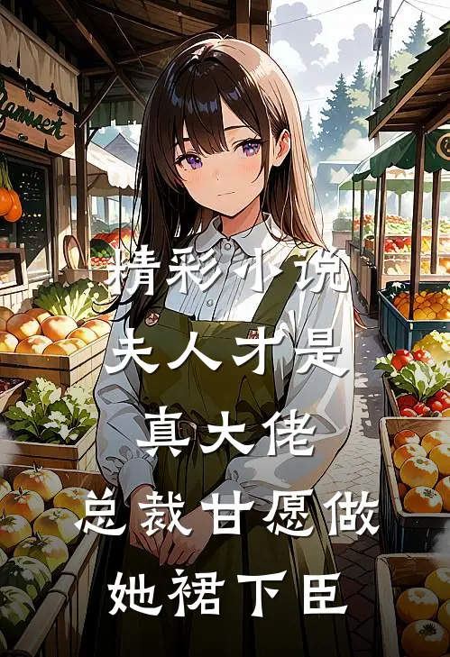 精彩小说夫人才是真大佬，总裁甘愿做她裙下臣