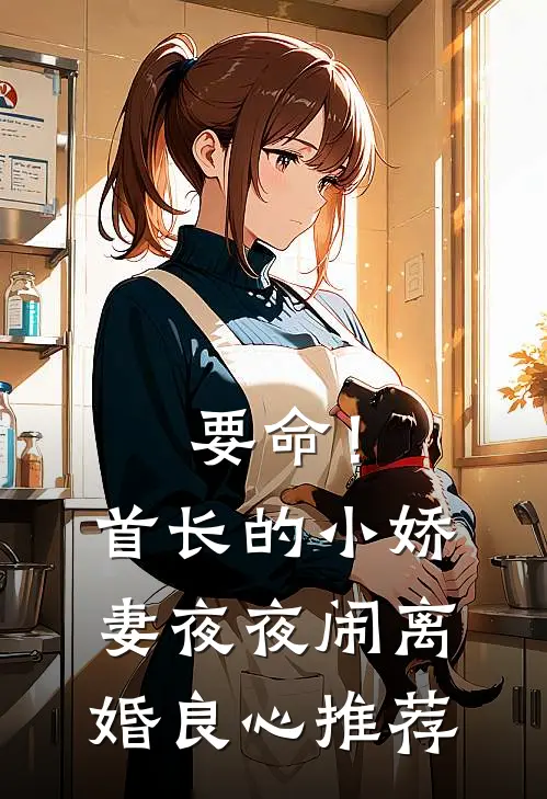 要命！首长的小娇妻夜夜闹离婚良心推荐