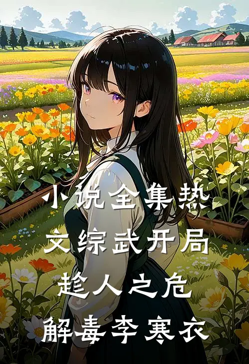 小说全集热文综武开局趁人之危,解毒李寒衣