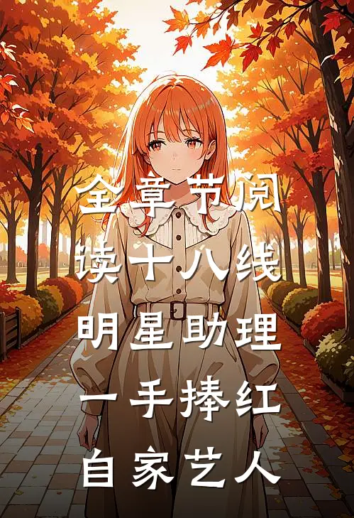 全章节阅读十八线明星助理，一手捧红自家艺人