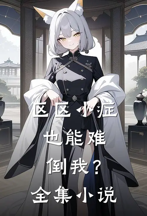 区区小症，也能难倒我？全集小说