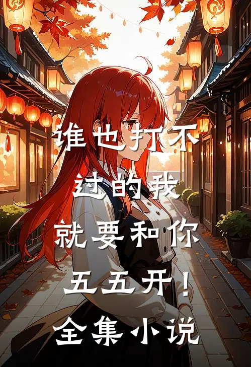 谁也打不过的我，就要和你五五开！全集小说