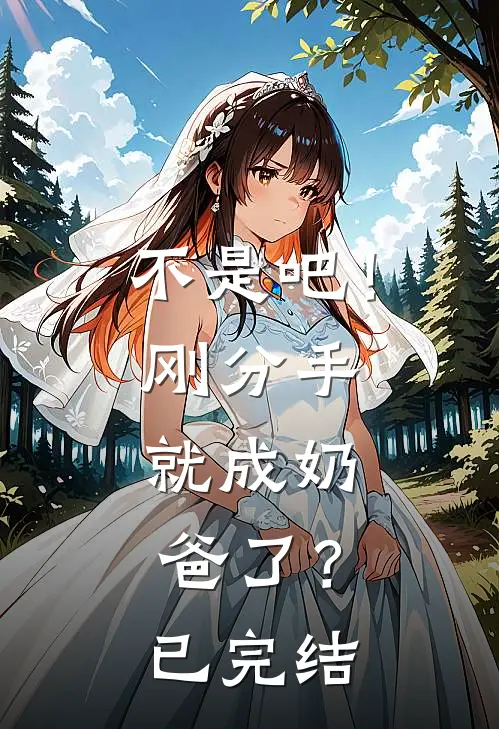 不是吧！刚分手，就成奶爸了？已完结