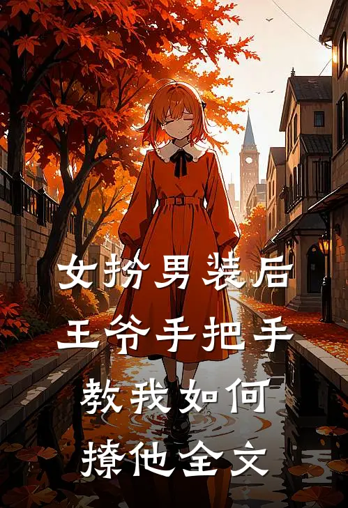 女扮男装后，王爷手把手教我如何撩他全文