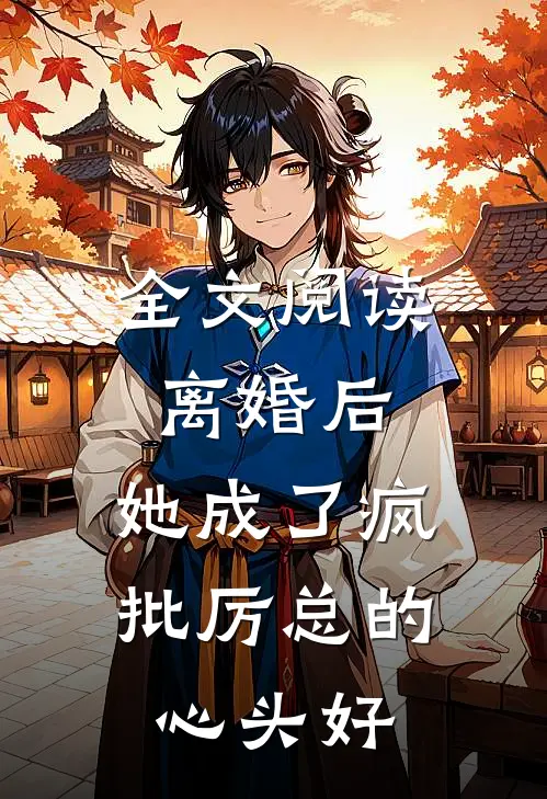 全文阅读离婚后，她成了疯批厉总的心头好